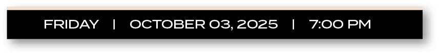 friday | october 03, 2025 | 7:00 P