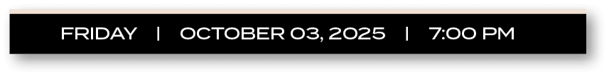 friday | october 03, 2025 | 7:00 P