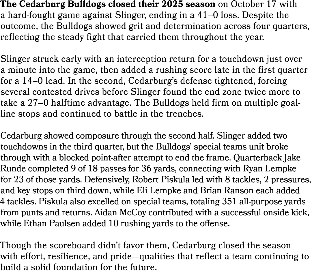 The Cedarburg Bulldogs closed their 2025 season on October 17 with a hard fought game against Slinger, ending in a 41...