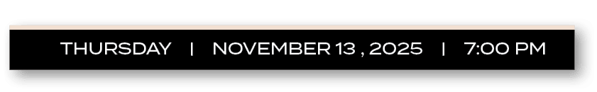 THURSDAY | NOVEMBER 13 , 2025 | 7:00 P
