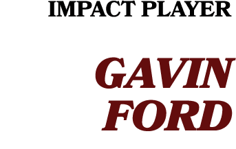 IMPACT PLAYER GAVIN FORD 