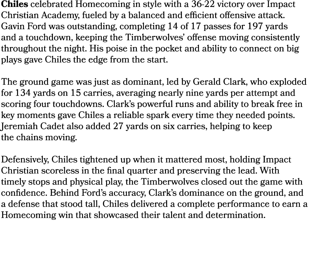 Chiles celebrated Homecoming in style with a 36 22 victory over Impact Christian Academy, fueled by a balanced and ef...