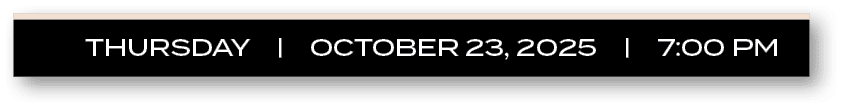 THURSDAY | OCTOBER 23, 2025 | 7:00 P