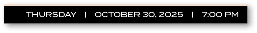 THURSDAY | OCTOBER 30, 2025 | 7:00 P