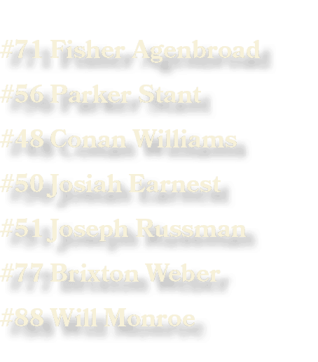 #71 Fisher Agenbroad #56 Parker Stant #48 Conan Williams #50 Josiah Earnest #51 Joseph Russman #77 Brixton Weber #88 ...
