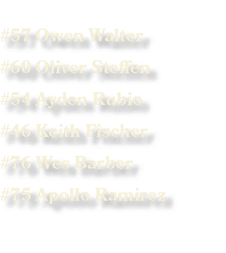 #57 Owen Walter #60 Oliver Steffen #54 Ayden Rubio #46 Keith Fischer #76 Wes Barber #75 Apollo Ramirez