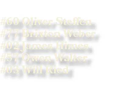 #60 Oliver Steffen #77 Brixton Weber #02 James Himes #57 Owen Walter #03 Will Ried