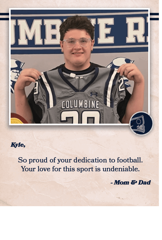  Mom & Dad ,So proud of your dedication to football. Your love for this sport is undeniable. ,Kyle, 