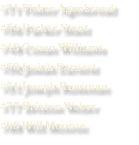 #71 Fisher Agenbroad #56 Parker Stant #48 Conan Williams #50 Josiah Earnest #51 Joseph Russman #77 Brixton Weber #88 ...