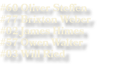 #60 Oliver Steffen #77 Brixton Weber #02 James Himes #57 Owen Walter #03 Will Ried