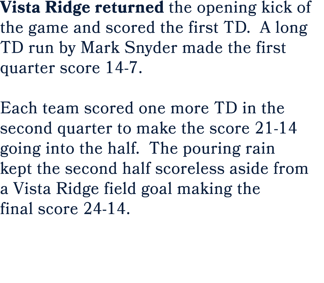 Vista Ridge returned the opening kick of the game and scored the first TD. A long TD run by Mark Snyder made the firs...