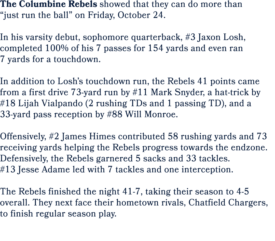 The Columbine Rebels showed that they can do more than “just run the ball” on Friday, October 24. In his varsity debu...