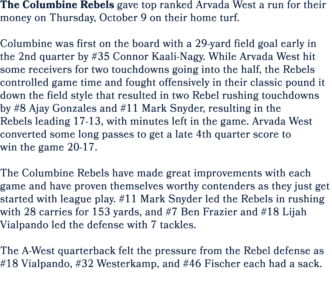 The Columbine Rebels gave top ranked Arvada West a run for their money on Thursday, October 9 on their home turf. Col...