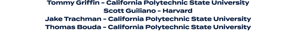 Tommy Griffin California Polytechnic State University Scott Guiliano Harvard Jake Trachman California Polytechnic Sta...