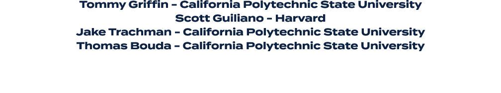Tommy Griffin California Polytechnic State University Scott Guiliano Harvard Jake Trachman California Polytechnic Sta...