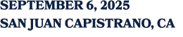 SEPTEMBER 6, 2025 San Juan Capistrano, CA