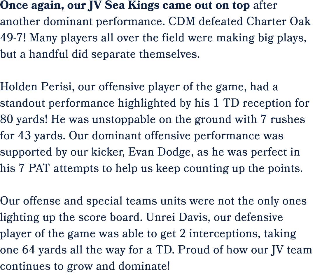 Once again, our JV Sea Kings came out on top after another dominant performance. CDM defeated Charter Oak 49 7! Many ...