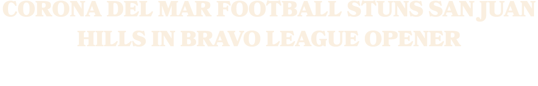 corona del mar football stuns san juan hills in bravo league opener 