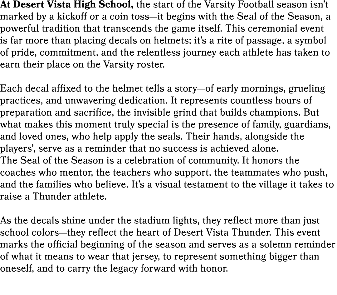 At Desert Vista High School, the start of the Varsity Football season isn’t marked by a kickoff or a coin toss—it beg...