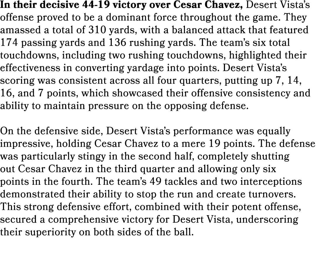 In their decisive 44 19 victory over Cesar Chavez, Desert Vista’s offense proved to be a dominant force throughout th...