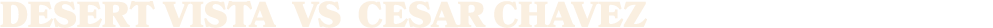 desert vista vs cesar chavez