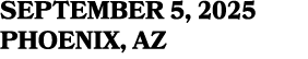 SEPTEMBER 5, 2025 PHOENIX, AZ