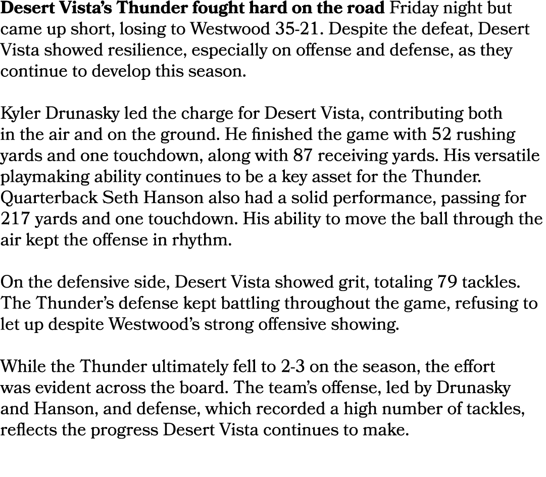 Desert Vista’s Thunder fought hard on the road Friday night but came up short, losing to Westwood 35 21. Despite the ...