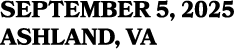 SEPTEMBER 5, 2025 Ashland, VA 