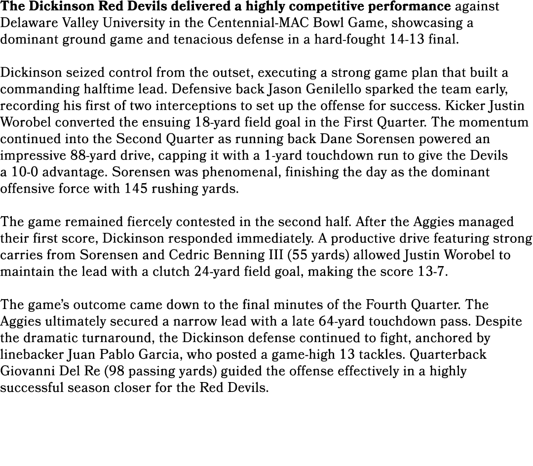 The Dickinson Red Devils delivered a highly competitive performance against Delaware Valley University in the Centenn...