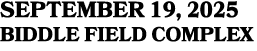 SEPTEMBER 19, 2025 Biddle Field Complex 