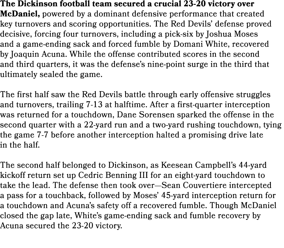 The Dickinson football team secured a crucial 23 20 victory over McDaniel, powered by a dominant defensive performanc...