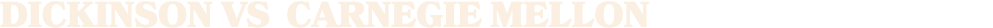 Dickinson vs CARNEGIE MELLON