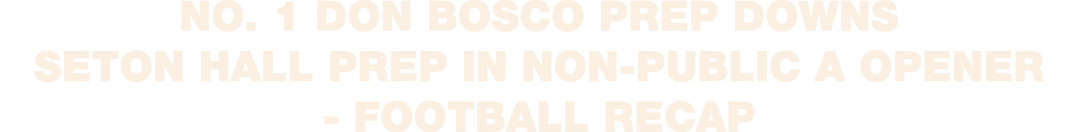 No. 1 Don Bosco Prep downs Seton Hall Prep in Non Public A opener Football recap