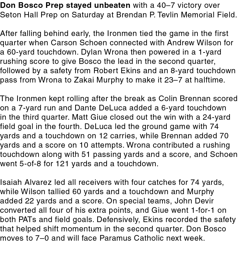 Don Bosco Prep stayed unbeaten with a 40–7 victory over Seton Hall Prep on Saturday at Brendan P. Tevlin Memorial Fie...