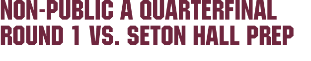 Non Public A Quarterfinal Round 1 vs. SETON HALL PREP