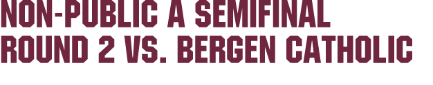 Non Public A SEMIFINAL Round 2 vs. BERGEN CATHOLIC
