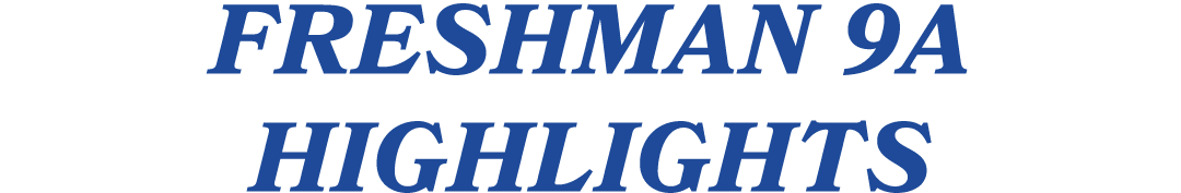 FRESHMAN 9A HIGHLIGHTS