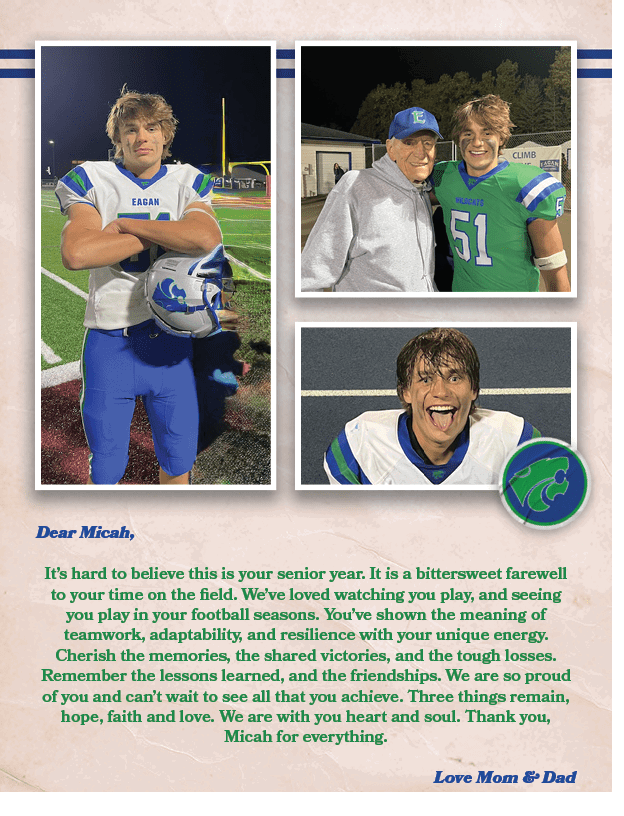 Dear Micah, It’s hard to believe this is your senior year. It is a bittersweet farewell to your time on the field. We...