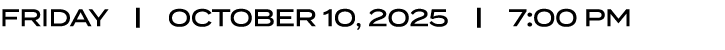FRIDAY | OCTOBER 10, 2025 | 7:00 PM