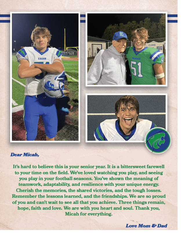 Dear Micah, It’s hard to believe this is your senior year. It is a bittersweet farewell to your time on the field. We...