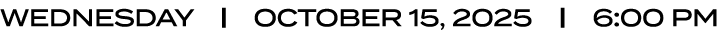 WEDNESDAY | OCTOBER 15, 2025 | 6:00 PM