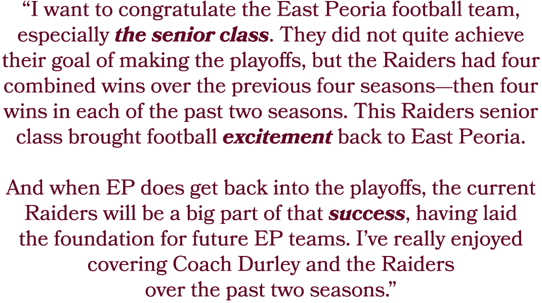 “I want to congratulate the East Peoria football team, especially the senior class. They did not quite achieve their ...