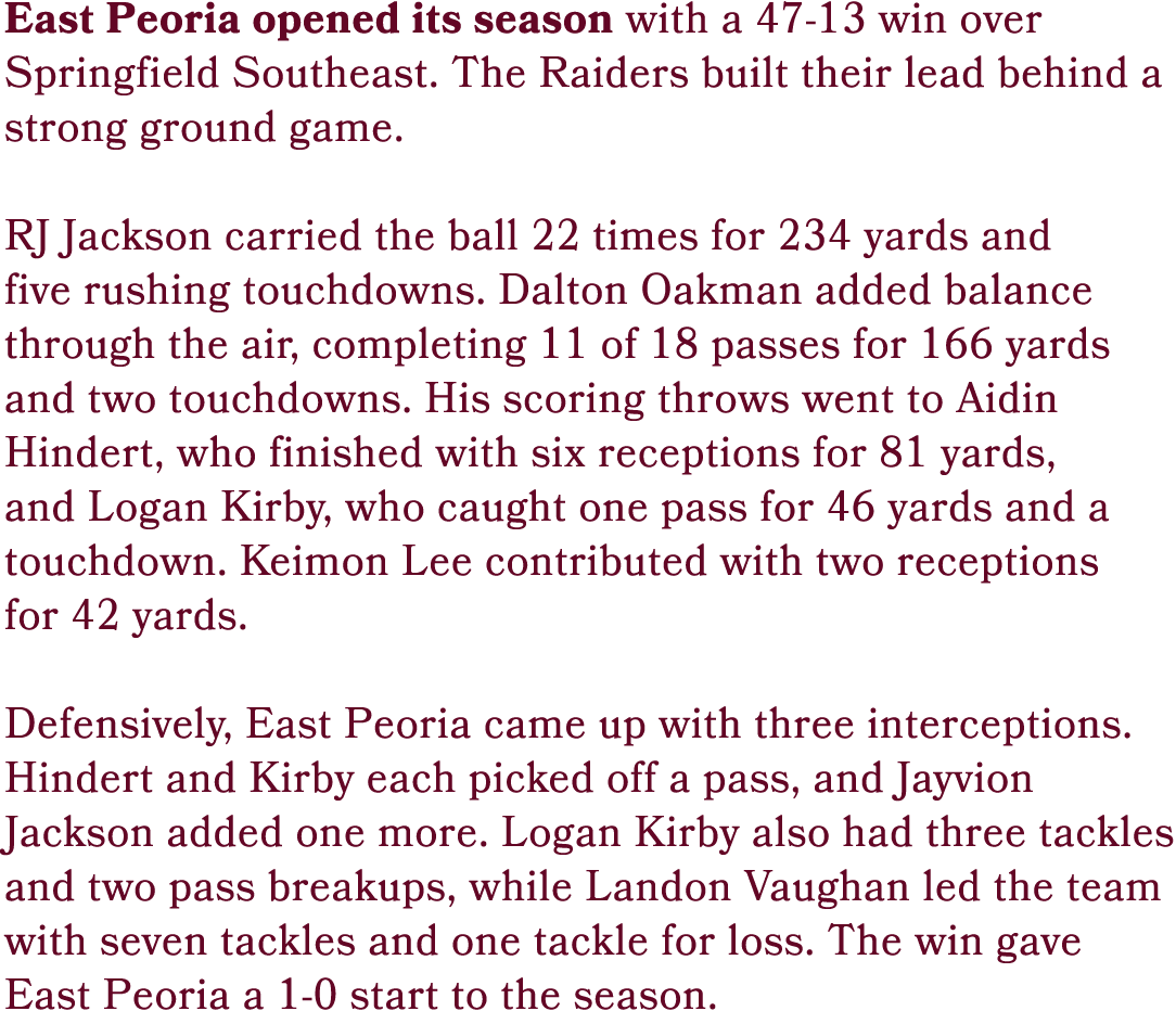 East Peoria opened its season with a 47 13 win over Springfield Southeast. The Raiders built their lead behind a stro...