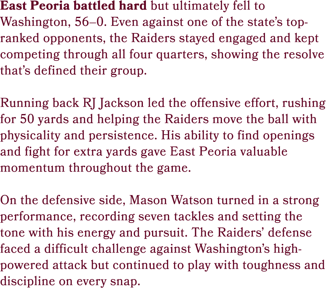 East Peoria battled hard but ultimately fell to Washington, 56–0. Even against one of the state’s top ranked opponent...