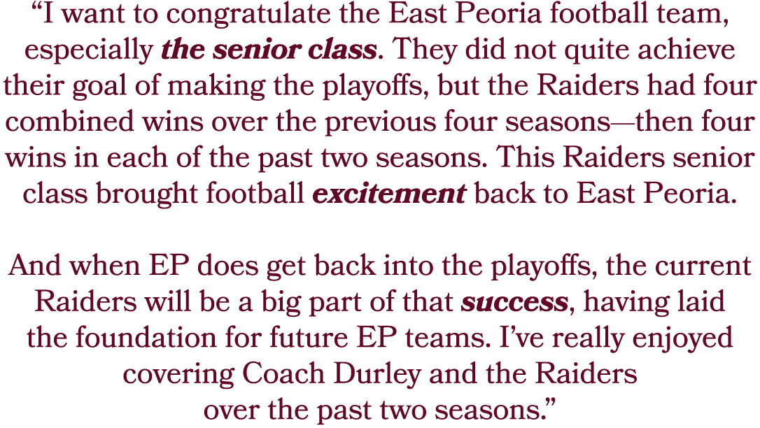 “I want to congratulate the East Peoria football team, especially the senior class. They did not quite achieve their ...