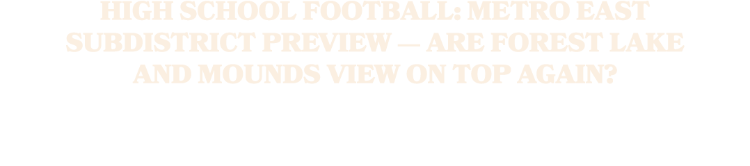 HIGH SCHOOL FOOTBALL: METRO EAST SUBDISTRICT PREVIEW — ARE FOREST LAKE AND MOUNDS VIEW ON TOP AGAIN?