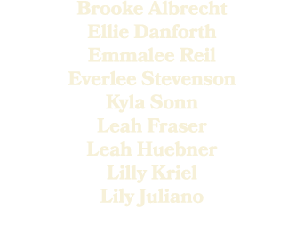 Brooke Albrecht Ellie Danforth Emmalee Reil Everlee Stevenson Kyla Sonn Leah Fraser Leah Huebner Lilly Kriel Lily Jul...