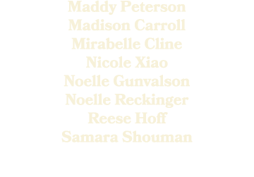Maddy Peterson Madison Carroll Mirabelle Cline Nicole Xiao Noelle Gunvalson Noelle Reckinger Reese Hoff Samara Shouman