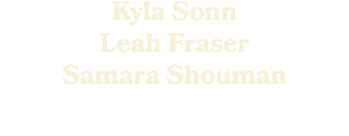 Kyla Sonn Leah Fraser Samara Shouman