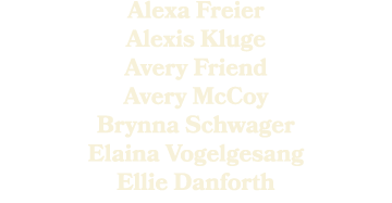 Alexa Freier Alexis Kluge Avery Friend Avery McCoy Brynna Schwager Elaina Vogelgesang Ellie Danforth